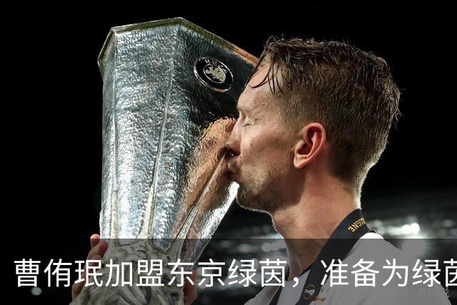 曹侑珉加盟东京绿茵，准备为绿茵场大展拳脚
